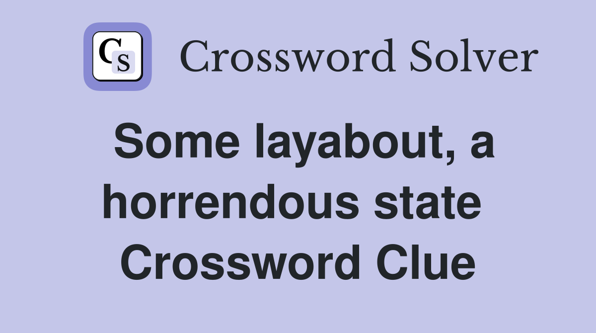 Some layabout, a horrendous state  Crossword Clue