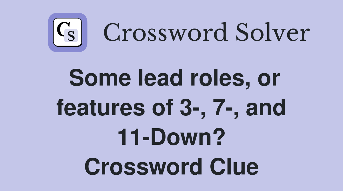 Some lead roles, or features of 3-, 7-, and 11-Down? Crossword Clue