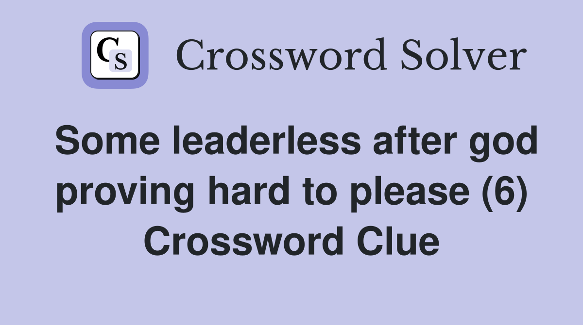 Some leaderless after god proving hard to please (6) Crossword Clue