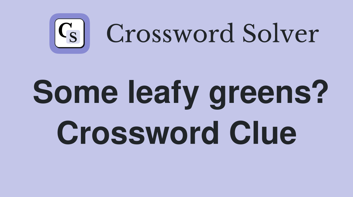 Some leafy greens? Crossword Clue