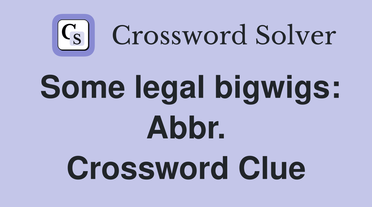 Some legal bigwigs: Abbr. Crossword Clue