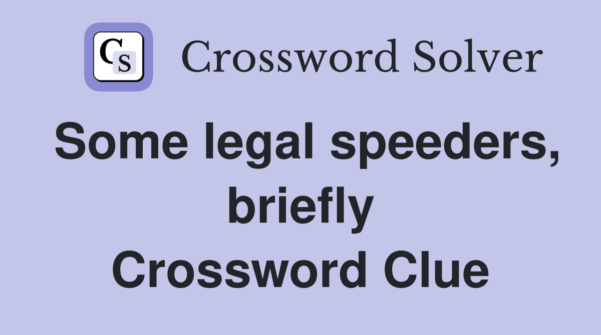 Some legal speeders, briefly Crossword Clue