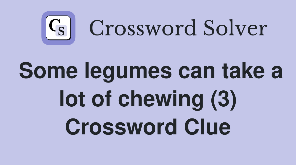 Some legumes can take a lot of chewing (3) Crossword Clue