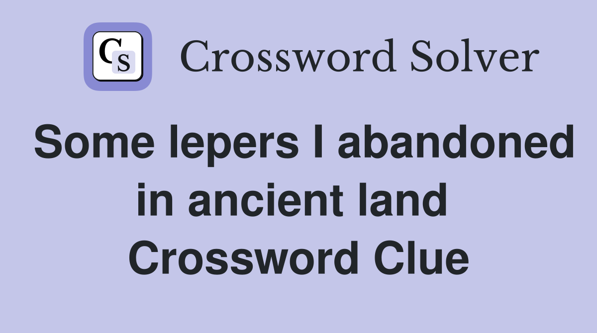 Some lepers I abandoned in ancient land  Crossword Clue