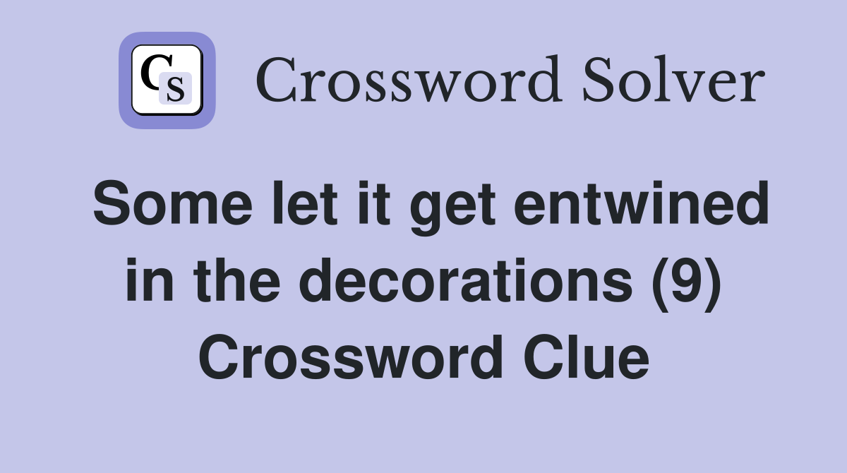 Some let it get entwined in the decorations (9) Crossword Clue