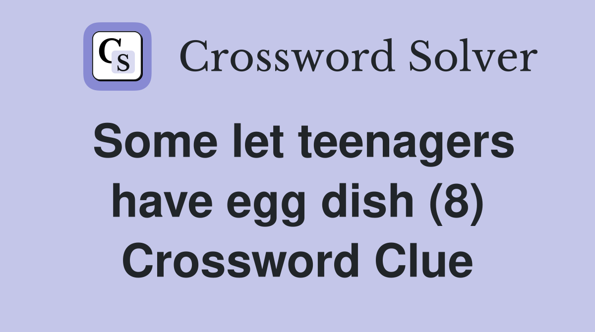 Some let teenagers have egg dish (8) Crossword Clue