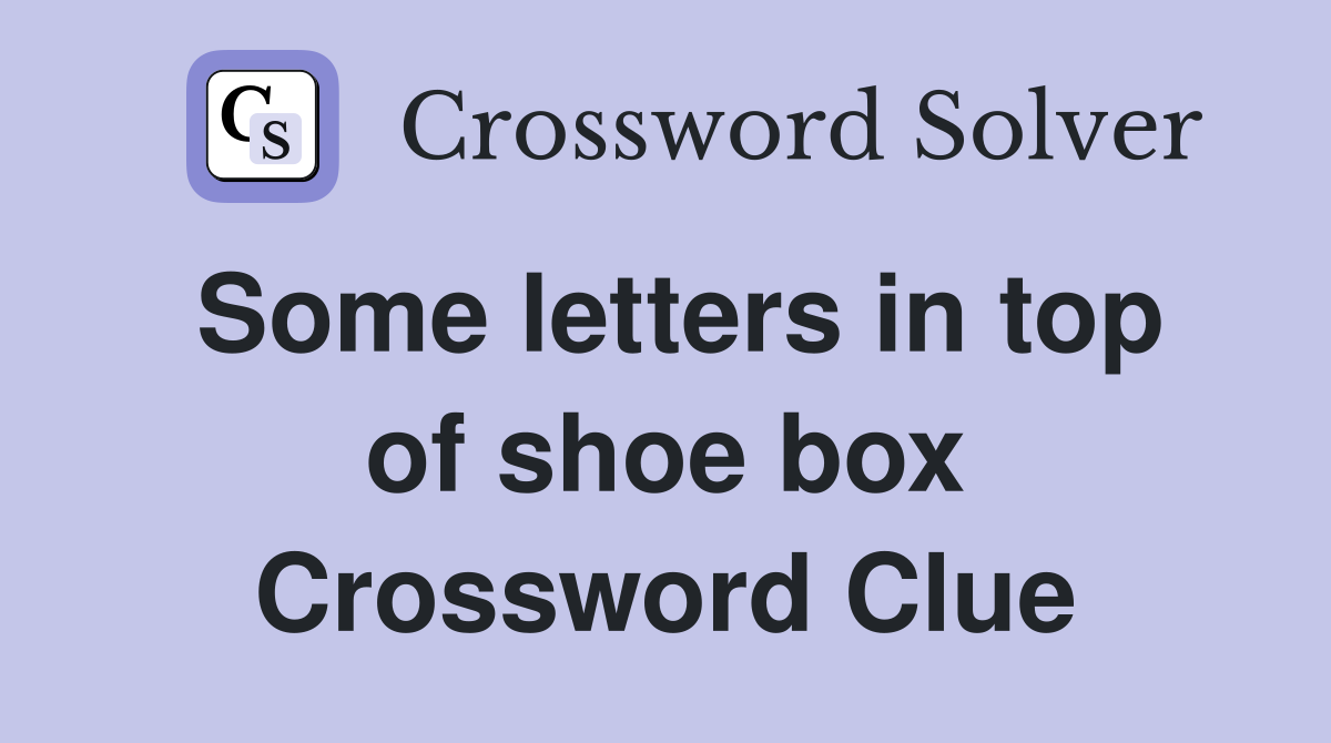 Some letters in top of shoe box Crossword Clue