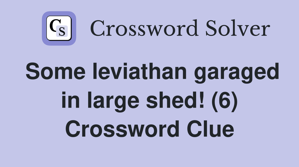 Some leviathan garaged in large shed! (6) Crossword Clue