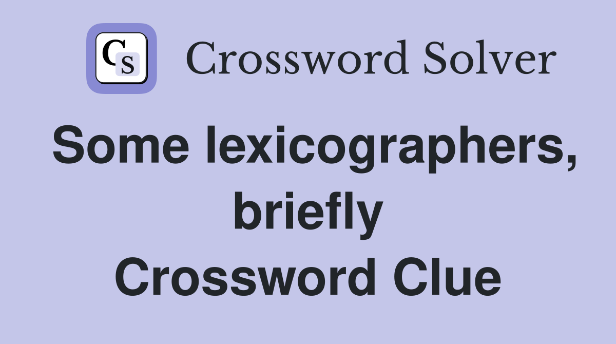 Some lexicographers, briefly Crossword Clue