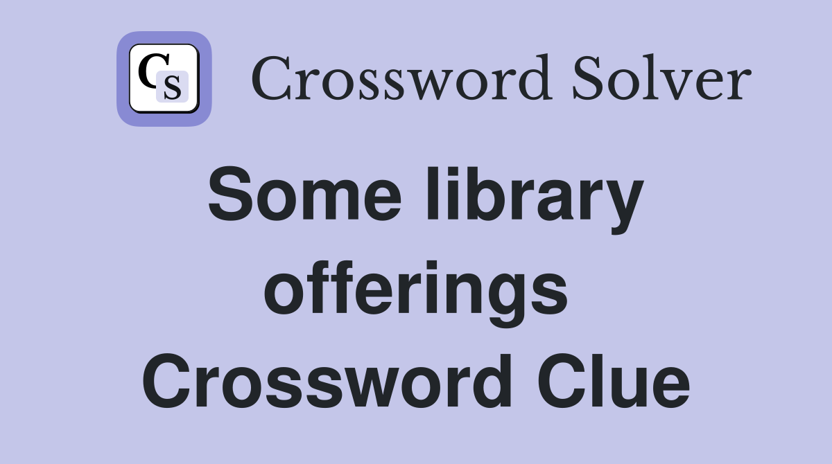 Some library offerings Crossword Clue