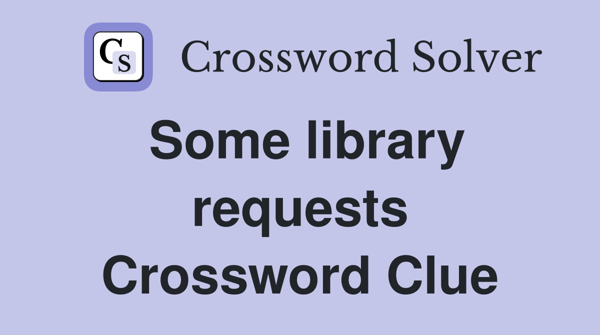 Some library requests Crossword Clue