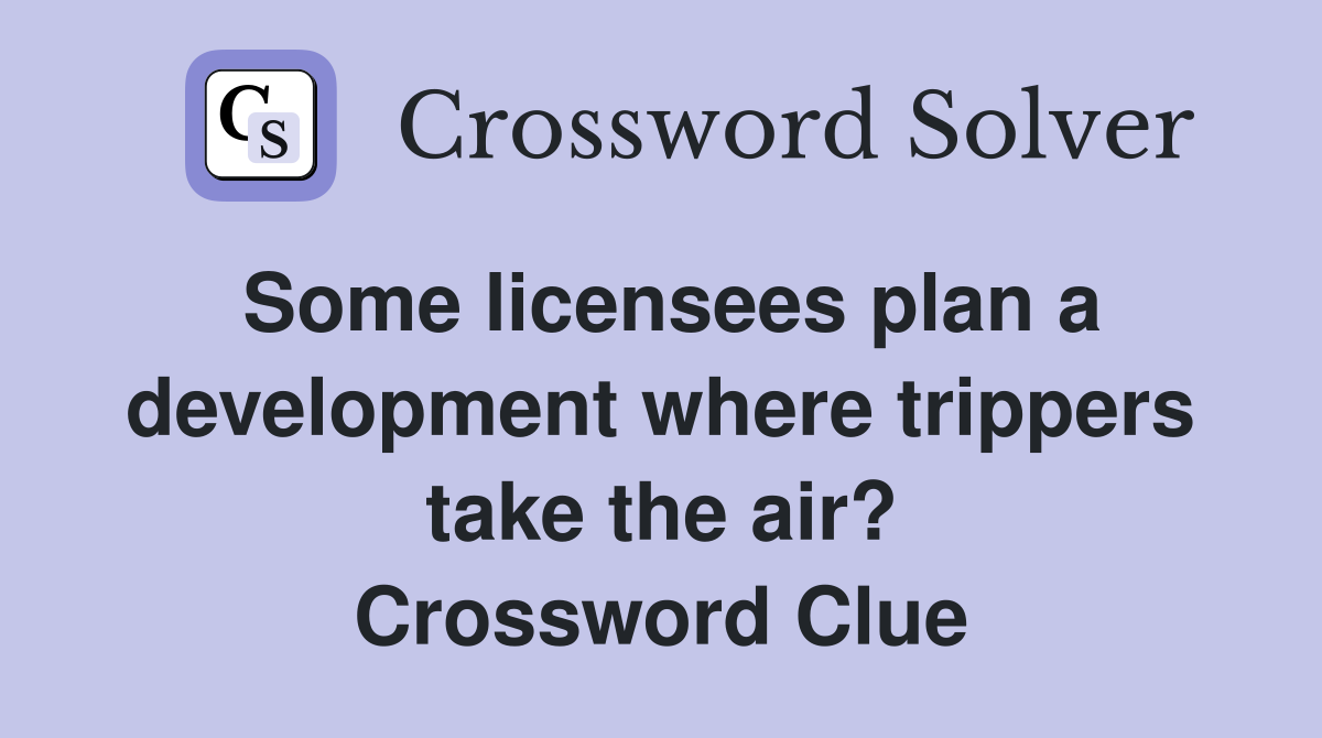 Some licensees plan a development where trippers take the air? Crossword Clue