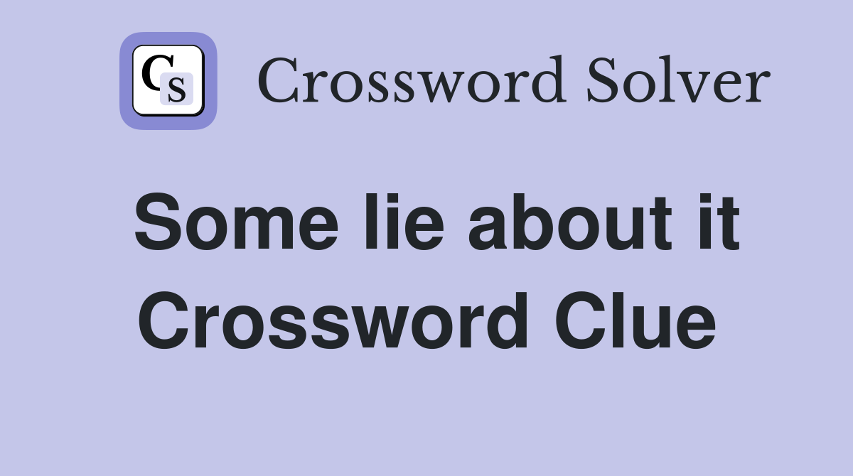 Some lie about it Crossword Clue