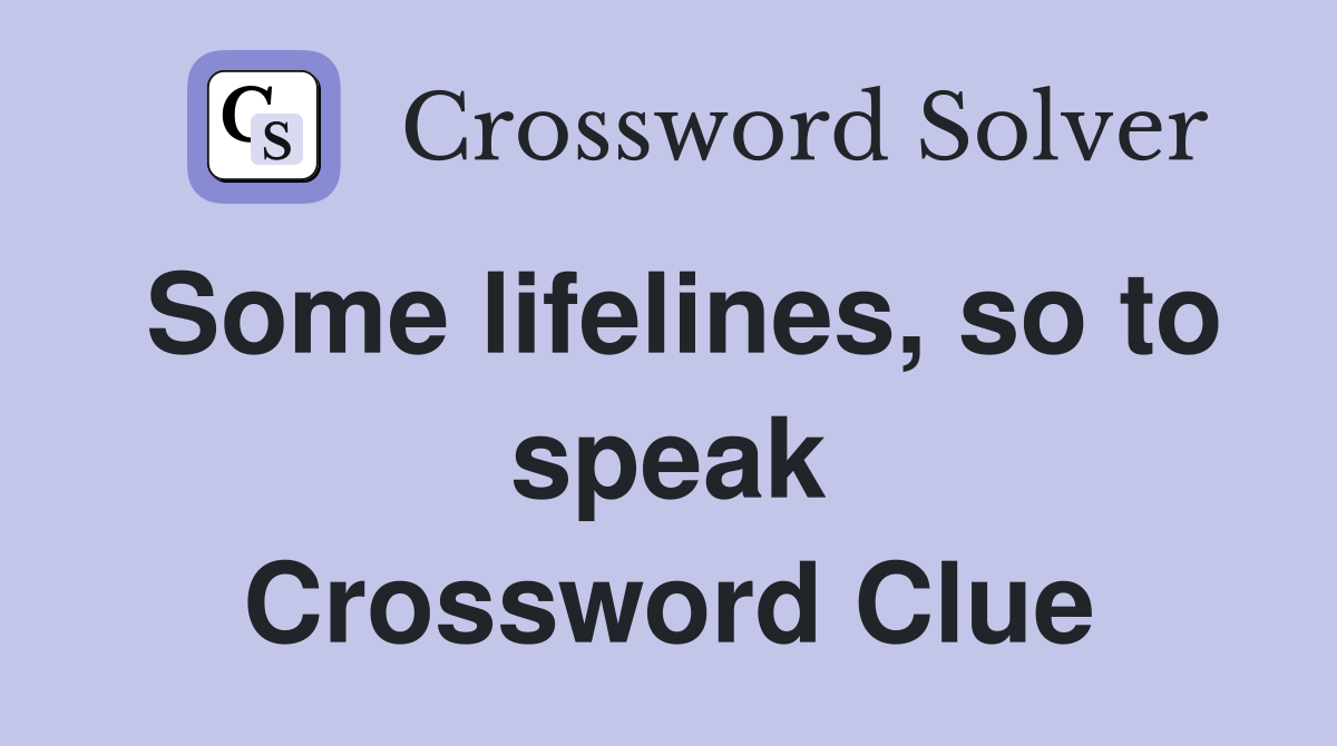 Some lifelines, so to speak Crossword Clue