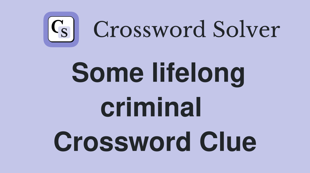 Some lifelong criminal  Crossword Clue