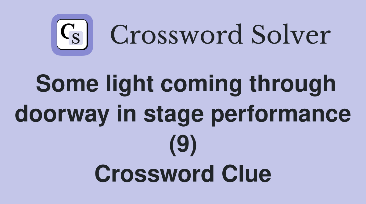 Some light coming through doorway in stage performance (9) Crossword Clue