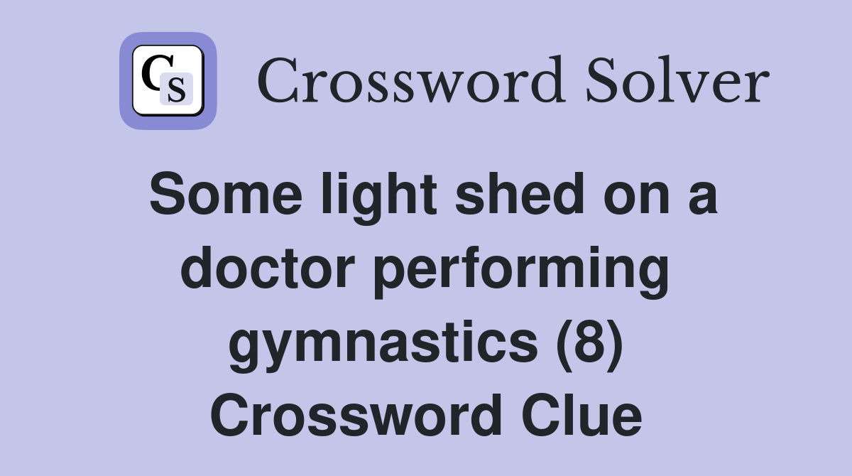 Some light shed on a doctor performing gymnastics (8) Crossword Clue