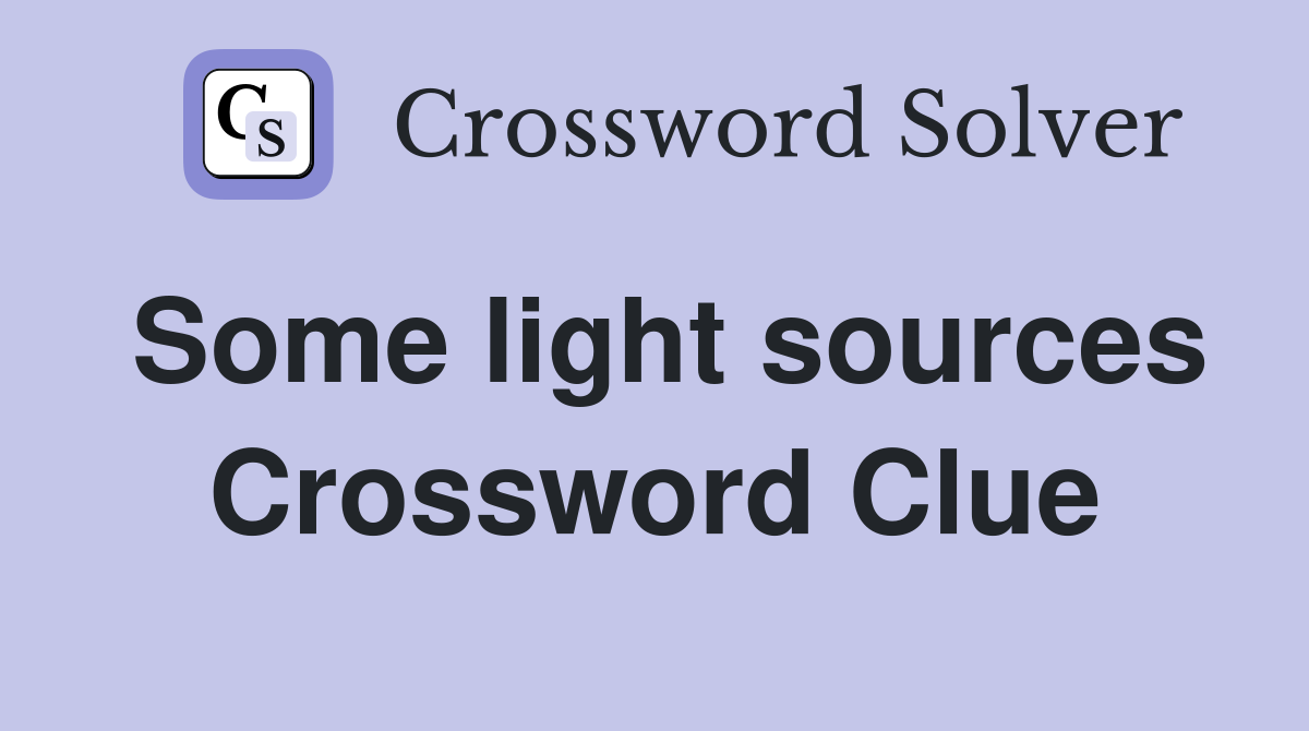 Some light sources Crossword Clue