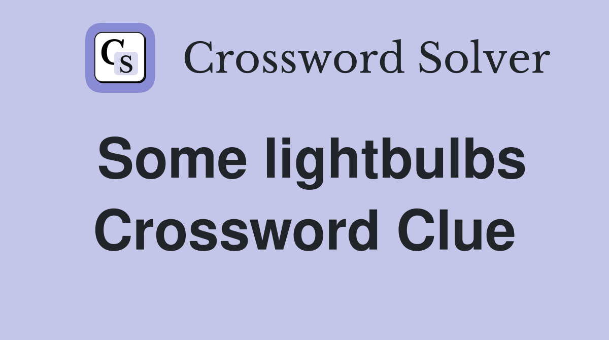 Some lightbulbs Crossword Clue