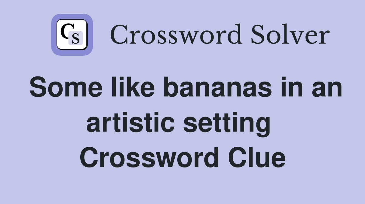 Some like bananas in an artistic setting  Crossword Clue