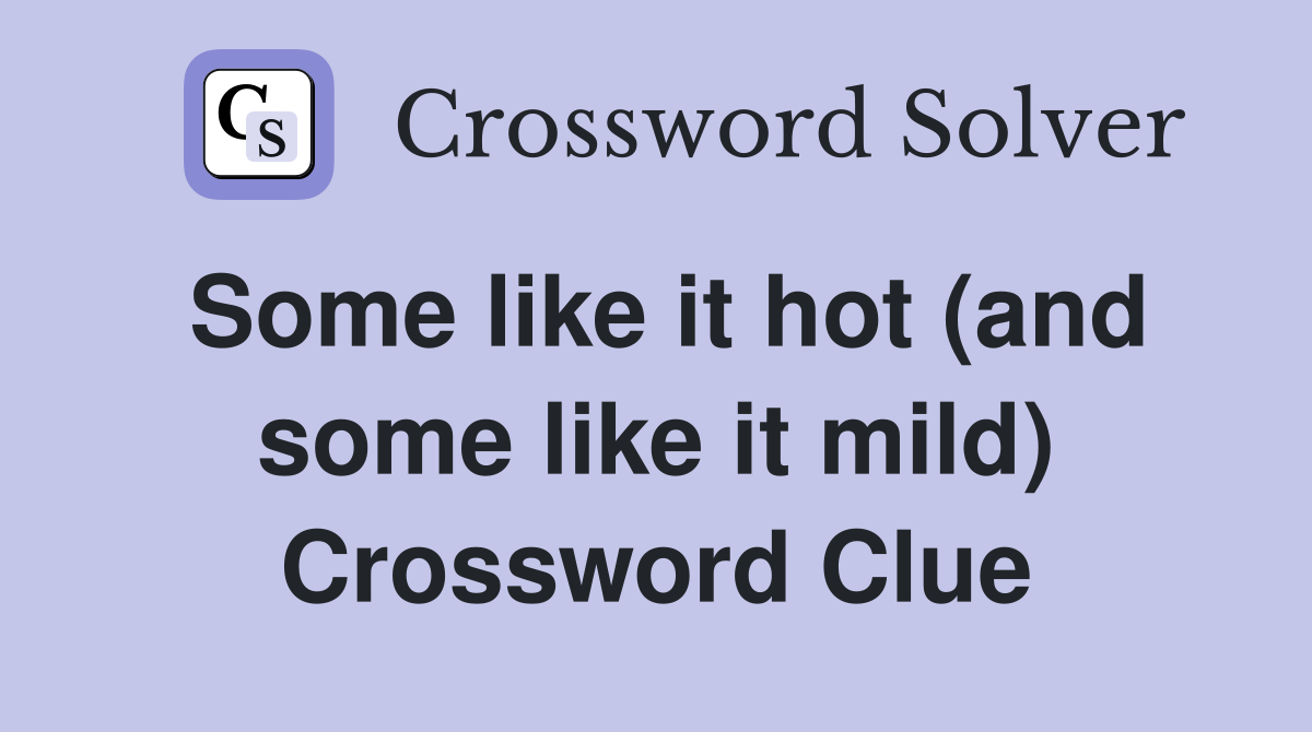 Some like it hot (and some like it mild) Crossword Clue