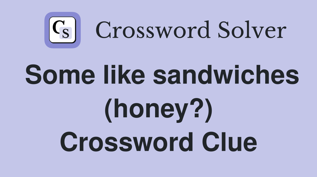 Some like sandwiches (honey?) Crossword Clue
