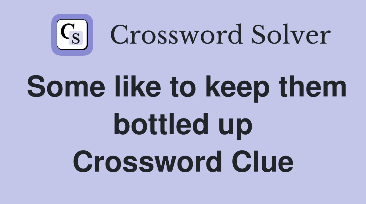 Some like to keep them bottled up Crossword Clue