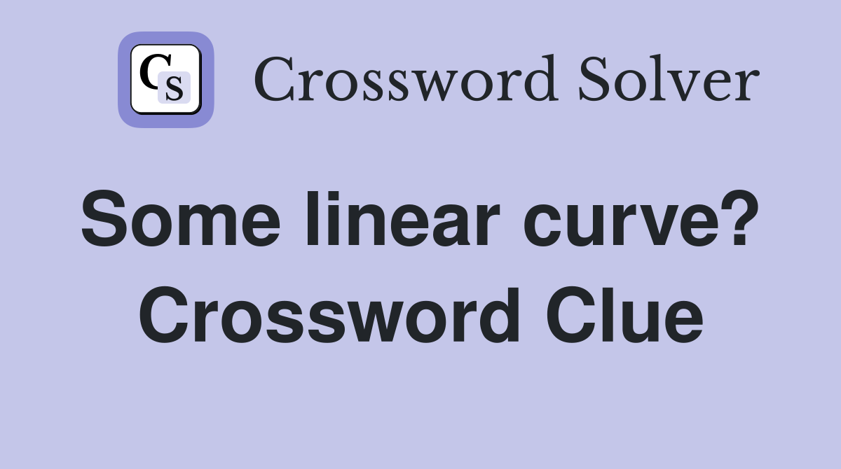 Some linear curve?  Crossword Clue
