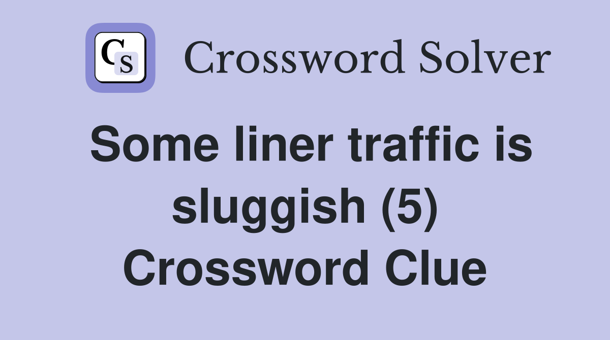 Some liner traffic is sluggish (5) Crossword Clue