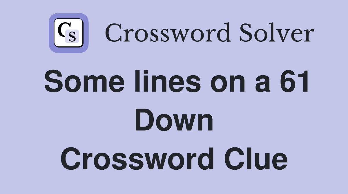 Some lines on a 61 Down Crossword Clue