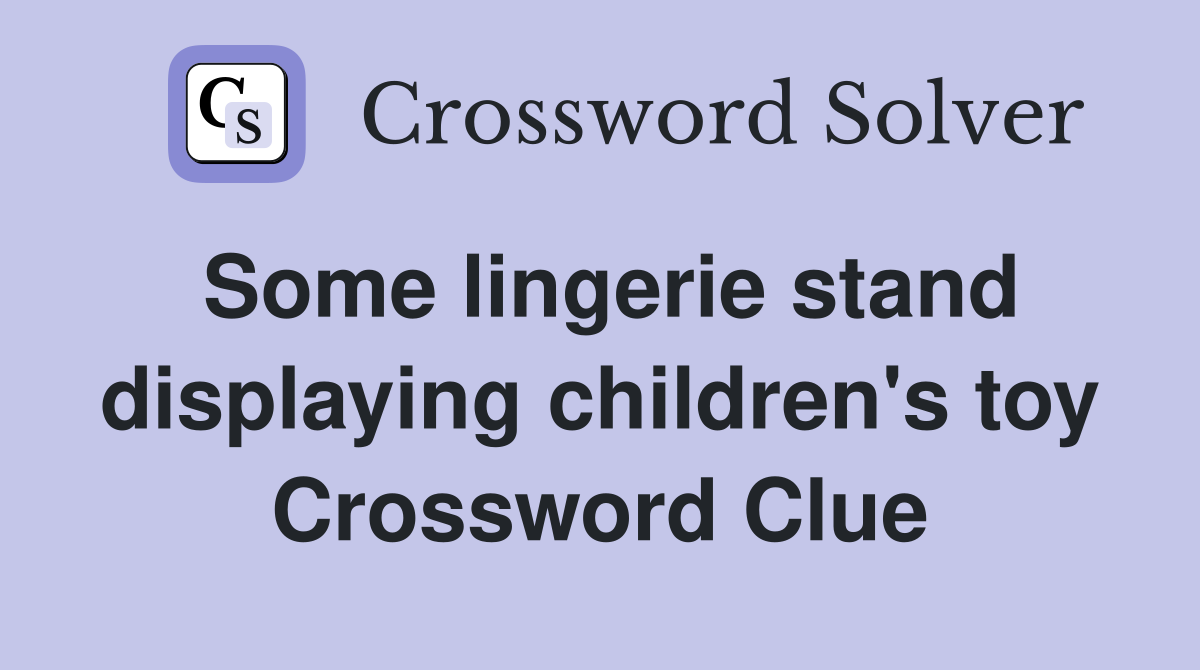 Some lingerie stand displaying children's toy Crossword Clue