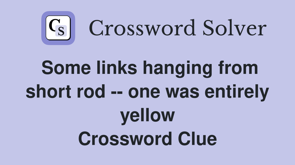 Some links hanging from short rod -- one was entirely yellow Crossword Clue