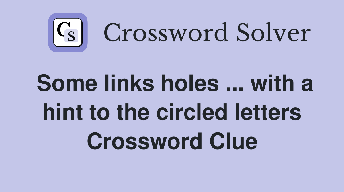 Some links holes ... with a hint to the circled letters Crossword Clue