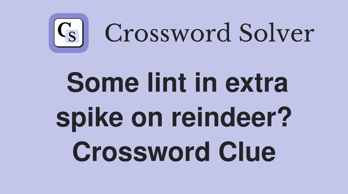Some lint in extra spike on reindeer? Crossword Clue