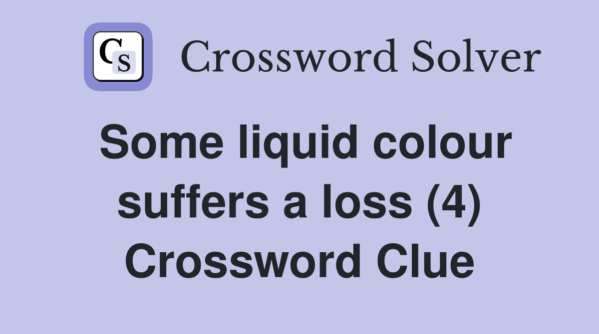 Some liquid colour suffers a loss (4) Crossword Clue