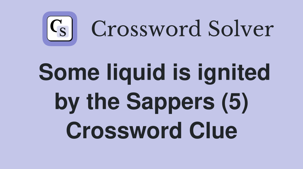 Some liquid is ignited by the Sappers (5) Crossword Clue