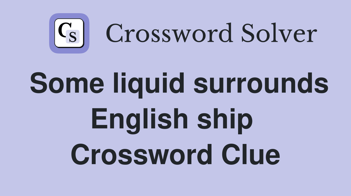 Some liquid surrounds English ship  Crossword Clue