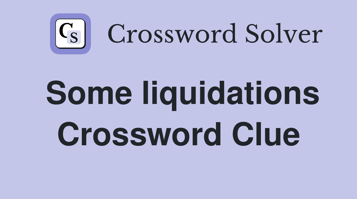 Some liquidations Crossword Clue
