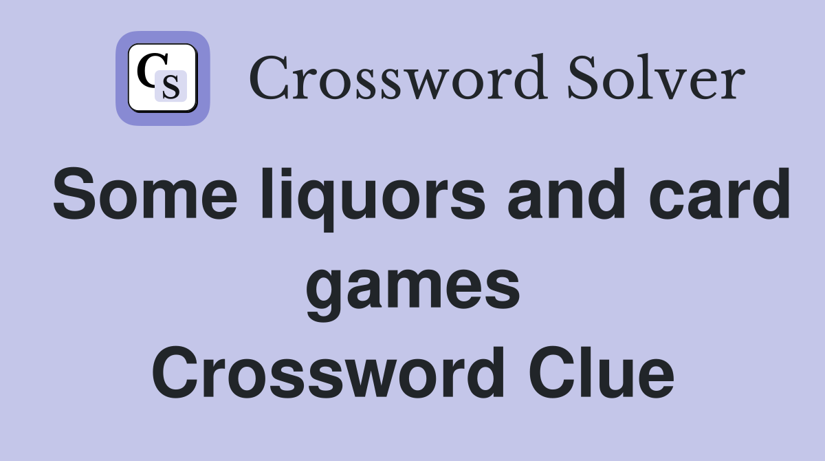 Some liquors and card games Crossword Clue