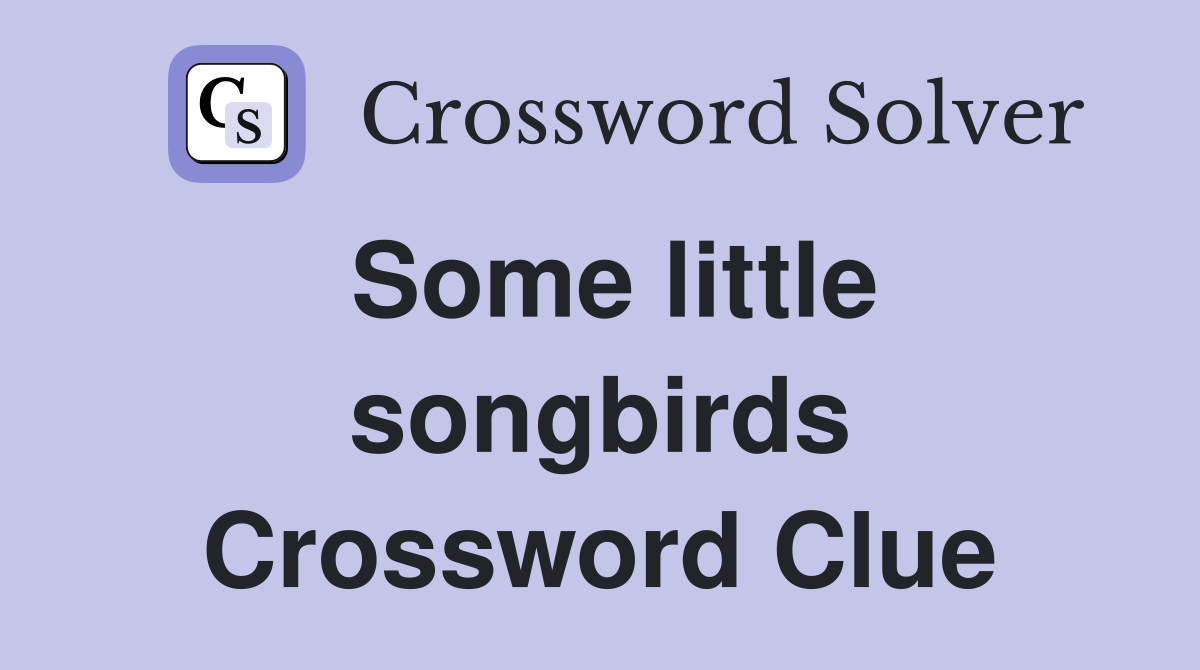 Some little songbirds Crossword Clue