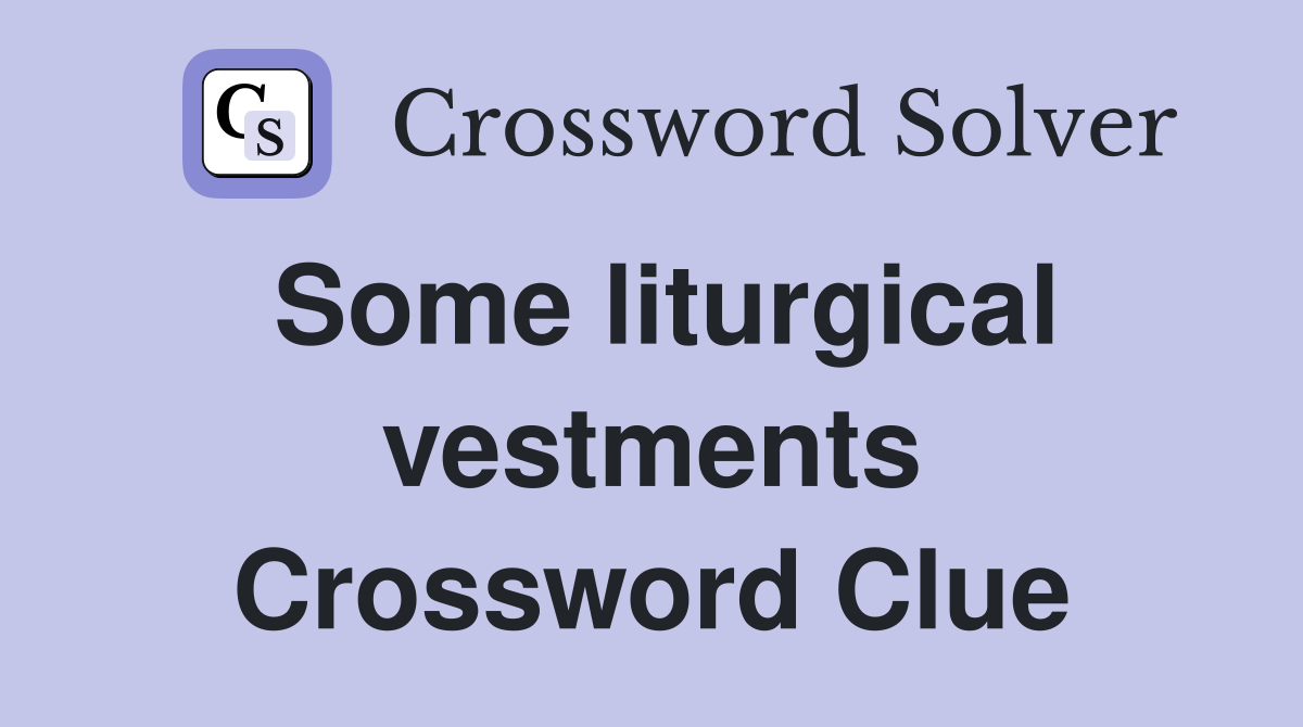 Some liturgical vestments Crossword Clue