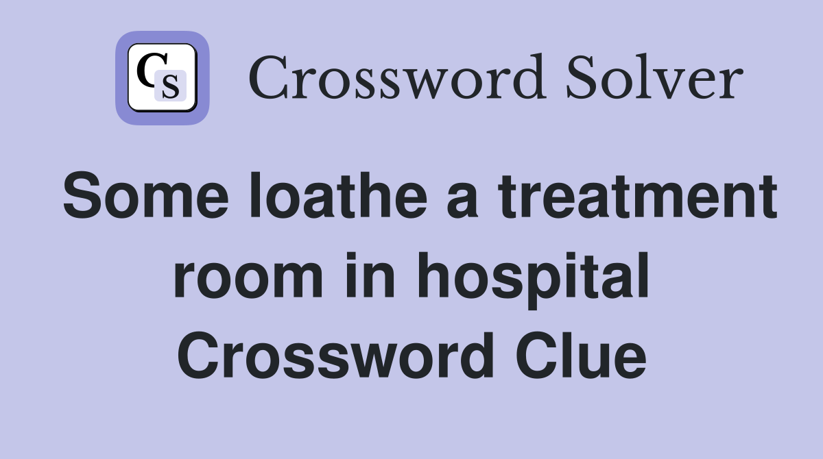 Some loathe a treatment room in hospital Crossword Clue