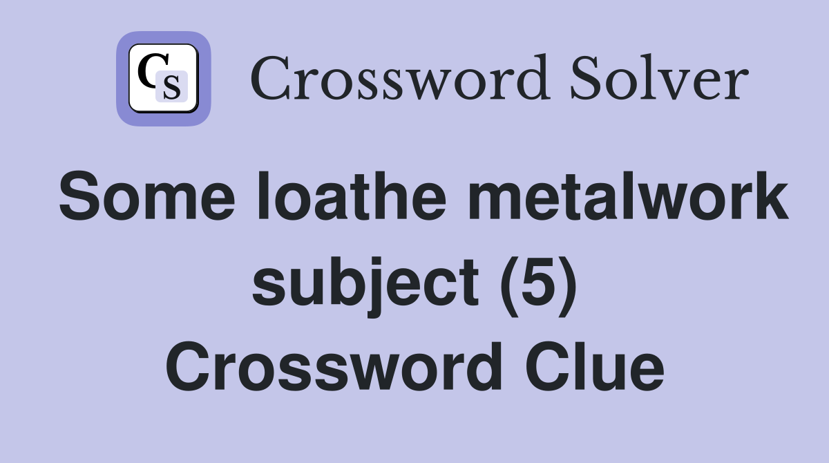 Some loathe metalwork subject (5) Crossword Clue