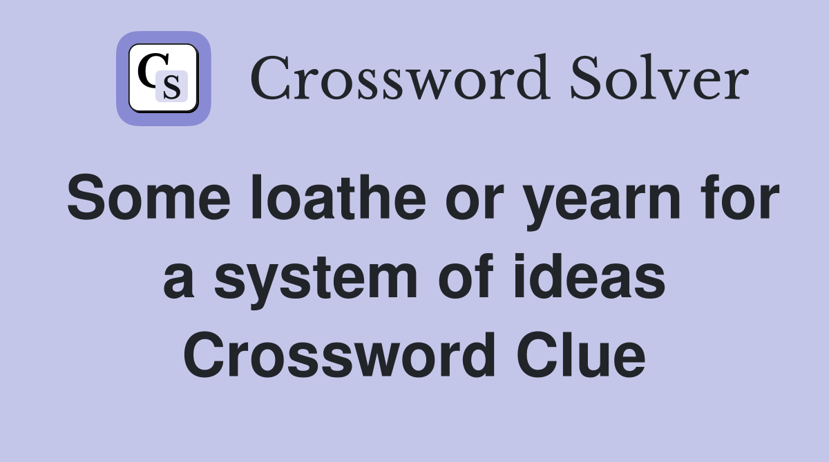 Some loathe or yearn for a system of ideas Crossword Clue