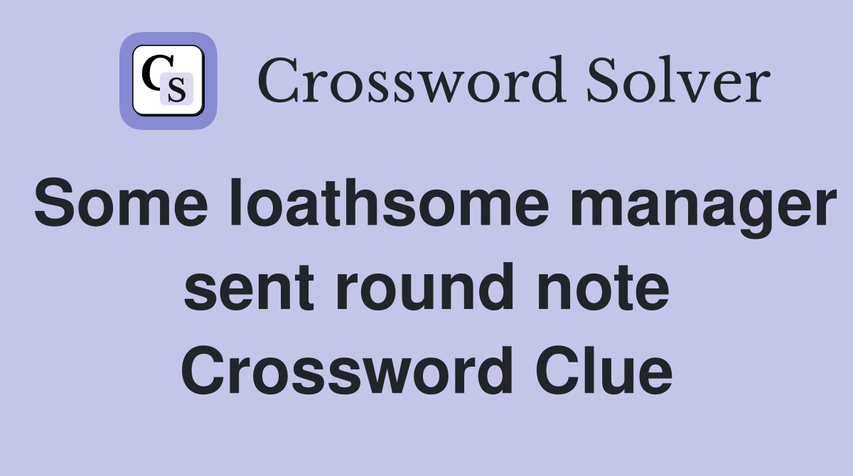 Some loathsome manager sent round note Crossword Clue