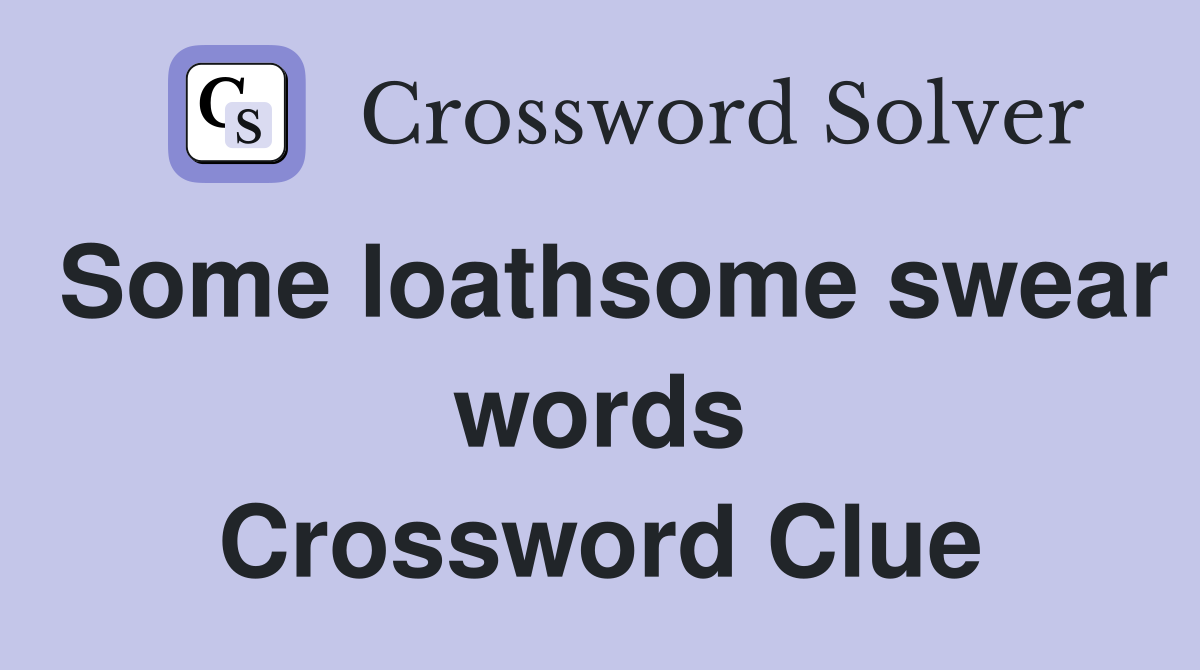 Some loathsome swear words Crossword Clue