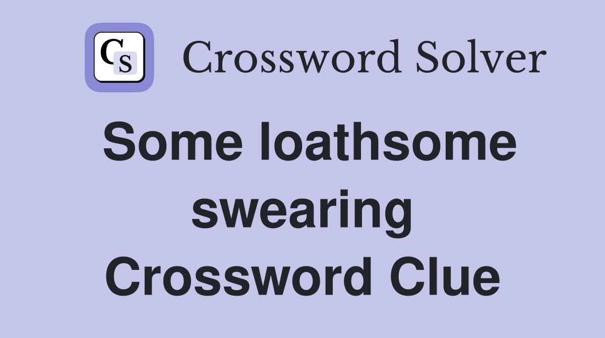 Some loathsome swearing Crossword Clue