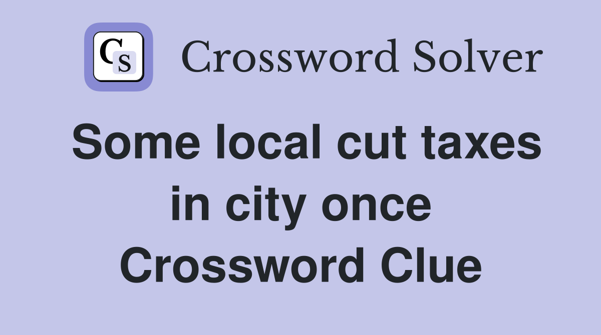 Some local cut taxes in city once Crossword Clue