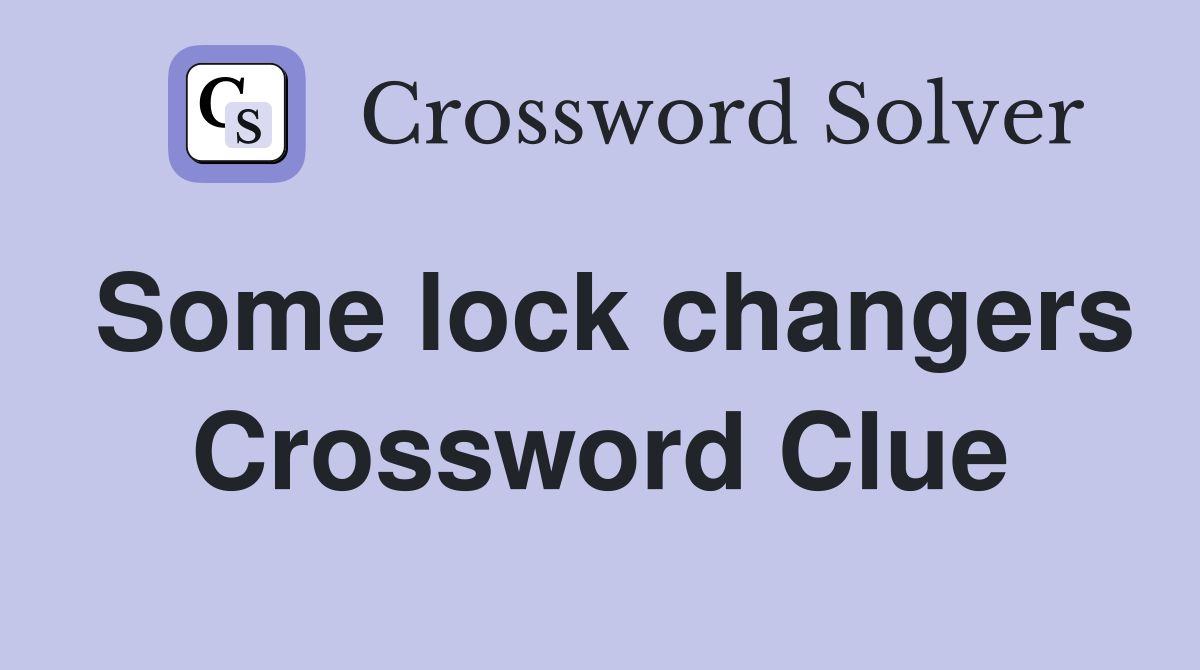 Some lock changers Crossword Clue