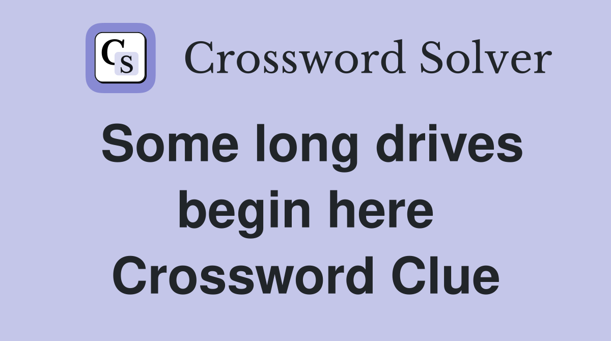 Some long drives begin here Crossword Clue